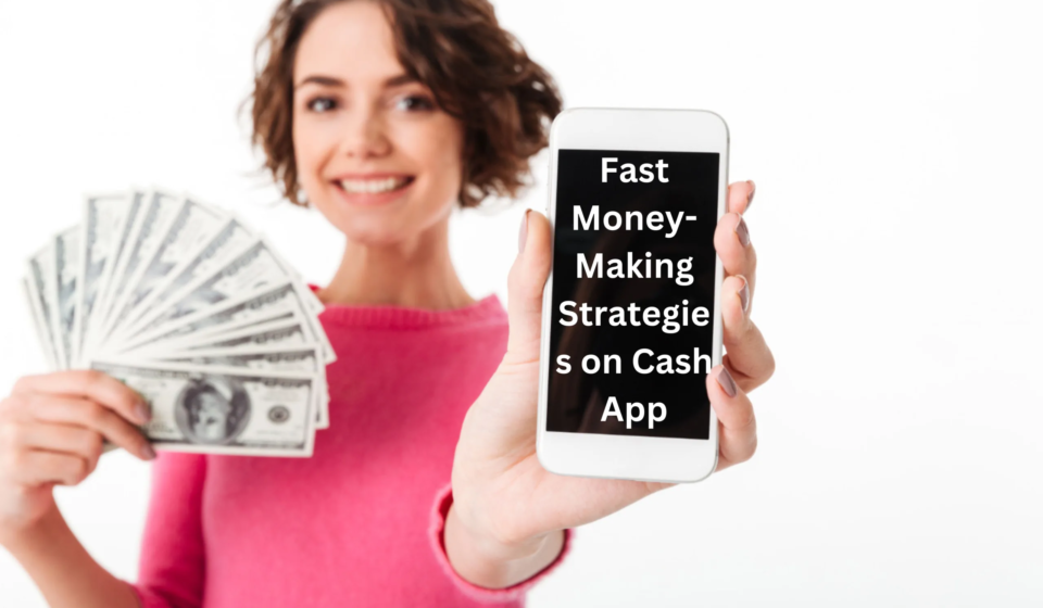 Fast Money-Making Strategies on Cash App