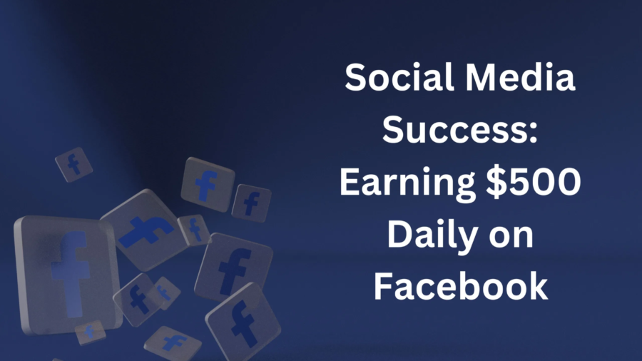 Social Media Success: Earning $500 Daily on Facebook